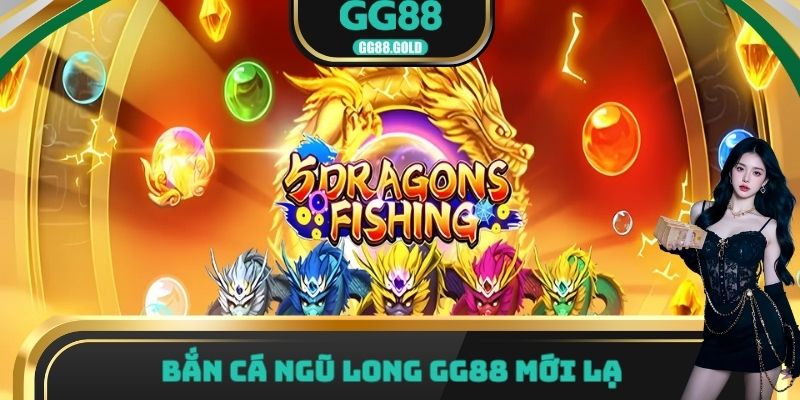 Bắn cá ngũ long GG88 mới lạ