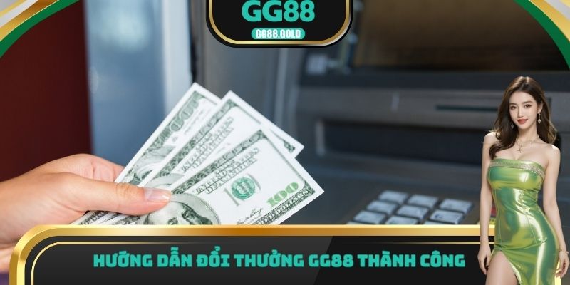 Hướng dẫn đổi thưởng GG88 thành công