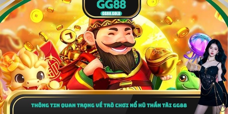 Thông tin quan trọng về trò chơi nổ hũ thần tài GG88